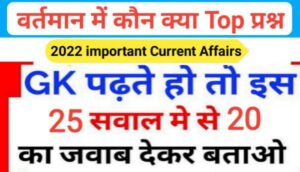 वर्तमान में कौन क्या 2022 से सम्बंधित 25+ महत्वपूर्ण समान्य ज्ञान प्रश्नो का Online Test