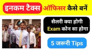 इनकम टैक्स ऑफिसर कैसे बनें ?